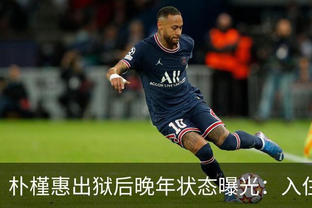 朴槿惠出狱后晚年状态曝光：入住1676平别墅，小10岁律师伴身边