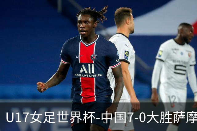 U17女足世界杯-中国7-0大胜萨摩亚取2连胜 徐悦双响成宛迪2射1传